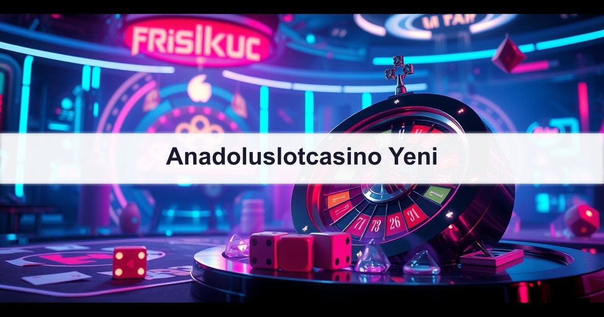 Anadoluslotcasino Yeni